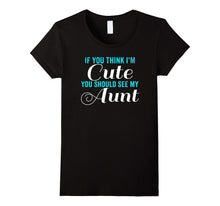 If You Think I'm Cute You Should See My Aunt TShirt Tee