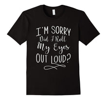 I'm Sorry, Did I Roll My Eyes Out Loud Funny T Shirt
