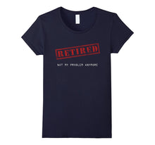 Retired Not My Problem Anymore Funny Retirement Gift T-Shirt