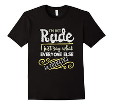 I'm Not Rude I Just Say What Everyone Else Is Thinking Shirt