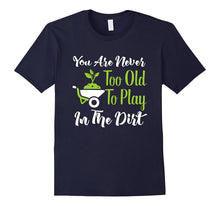 Never Too Old to Play in the Dirt Funny Gardening T-Shirt