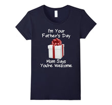 I'm Your Father's Day Gift Mom Says You're Welcome Shirt