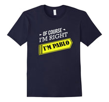 Of Course I'm Right I'm Pablo, First Name T-Shirt