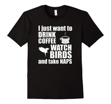Just Want to Drink Coffee Watch Birds Take Naps T-Shirt