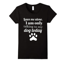 Dog Lover: Leave Me Alone. I Am Only Talking to My Dog Today