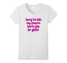 Sorry I'm Late, My Unicorn Had to Stop for Glitter