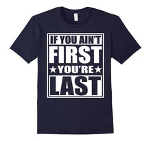 If You Ain't First You're Last T-Shirt