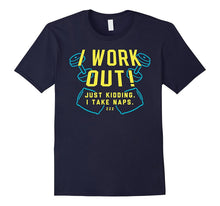 I Work Out! Just Kidding. I Take Naps Shirt