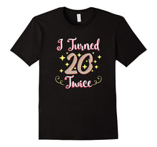 40th Birthday Shirt Gift Party Funny I Turned 20 Twice Forty