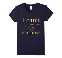 I Can't Keep Calm It's My Birthday T Shirt Funny Birthday