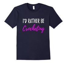 I'd Rather Be Crocheting T-Shirt Funny Gift for Crocheter