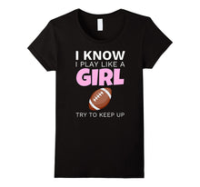 I Know I Play Like a Girl Funny Football T-Shirt