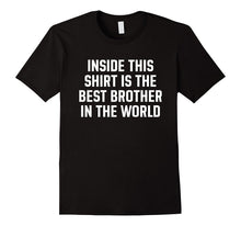 Inside This Shirt Is the Best Brother in the World
