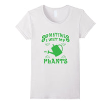 SOMETIMES I WET MY PLANTS Cool Gardening T-Shirt