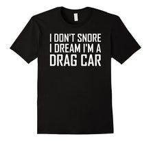 I Don't Snore I Dream I'm a Drag Car T Shirt Funny Saying
