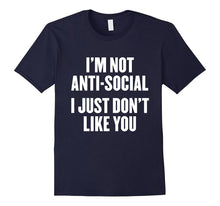 I'm Not Anti-Social I Just Don't Like You T Shirt