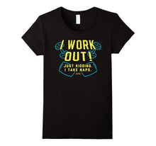 I Work Out! Just Kidding. I Take Naps Shirt
