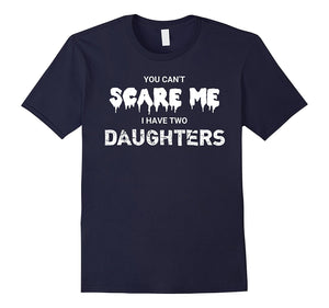 "You Can't Scare Me I Have Two Daughters" Funny T-Shirt