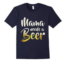 Mama Needs a Beer Funny T-Shirt for Mothers' Day