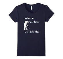 I'm Not a Gardener I Just Like Ho's Funny T-Shirt