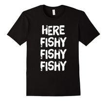 Here Fishy Fishy Fishy Hilarious Fisherman's Tshirt