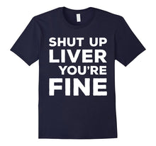 Shut Up Liver You're Fine T-Shirt Funny Drinking Shirt