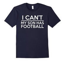 I Can't My Son Has Football Shirt, Football Mom or Dad