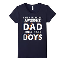 I Am a Freaking Awesome Dad I Only Make Boys T Shirt