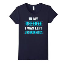 In My Defense I Was Left Unsupervised T-Shirt