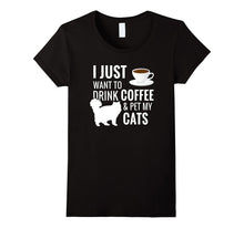 I Just Want to Drink Coffee and Pet My Cats T-Shirt