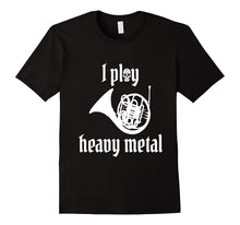 I Play Heavy Metal - Amusing French Horn T-Shirt