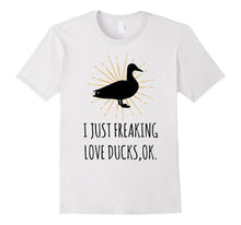 I Just Freaking Love Ducks, Ok T-Shirt - Pet Duck Lover Tee