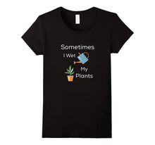 Sometimes I Wet My Plants Funny Gardening Gift T-Shirt