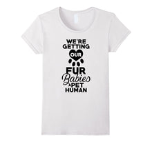 Funny We're Getting Our Fur Babies a Pet Human Maternity Tee