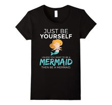 Just Be Yourself Unless You Want to Be a Mermaid T-Shirt