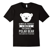 Always Be Yourself Unless You Can Be a Polar Bear T-Shirt