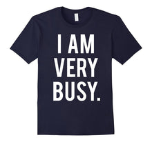 I Am Very Busy T-Shirt Funny Sarcastic Humor