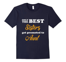 Only the Best Sisters Get Promoted to Aunt T-Shirt