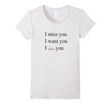 I Miss You I Want You I Love You T-Shirt