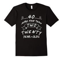 40 More Fun Than Two Twenty Year-Olds Shirts 40 Years Old T