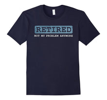 Retired Not My Problem Anymore Funny Retirement Gift T-Shirt