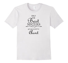 Only the Best Sisters Get Promoted to Aunt T-Shirt