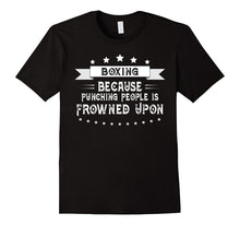 Boxing Because Punching People Is Frowned Upon T-Shirt