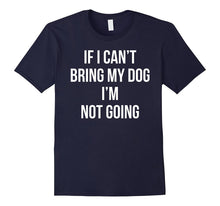 If I Can't Bring My Dog I'm Not Going T-Shirt