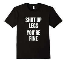 Shut Up Legs You're Fine T Shirt