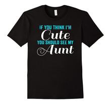 If You Think I'm Cute You Should See My Aunt TShirt Tee