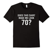 Does This Shirt Make Me Look 70 - 70th Birthday Gift T Shirt