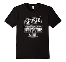 Retired I've Worked My Whole Life for This Funny T-Shirt