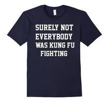 Surely Not Everybody Was Kung Fu Fighting Sarcastic T Shirt