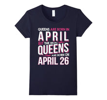 Real Queens Are Born on April 26 T-Shirt 26th Birthday Gift
